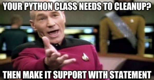 Captain Picard meme: Your Python class needs to cleanup? Then make it support with statement.